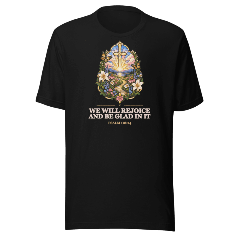 We Will Rejoice and be Glad in It Tee